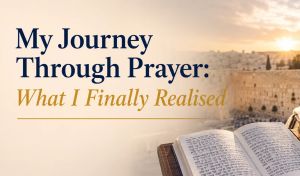 My Journey Through Prayer: What I Finally Realised