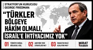 GEORGE FRIEDMAN: BÖLGENİN HAKİMİ TÜRKLER OLMALI