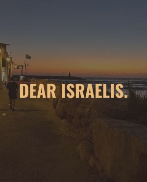 Dear Israelis…