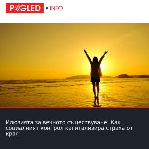 Илюзията за вечното съществуване: Как социалният контрол капитализира страха от края