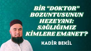 BİR “DOKTOR” BOZUNTUSUNUN HEZEYANI: SAĞLIĞIMIZ KİMLERE EMANET?