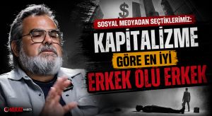 SOSYAL MEDYADAN SEÇTİKLERİMİZ: “Kapitalizme Göre En İyi Erkek Ölü Erkek”