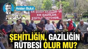 Şehitliğin, gaziliğin rütbesi olur mu?