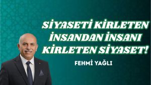 SİYASETİ KİRLETEN İNSANDAN İNSANI KİRLETEN SİYASET!