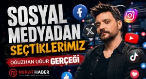 SOSYAL MEDYADAN SEÇTİKLERİMİZ “Oğuzhan Uğur Gerçeği”