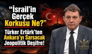 İsrail Türkiye’yi Niçin Tehdit Olarak Görmeye Başladı? – Türker Ertürk Yazdı