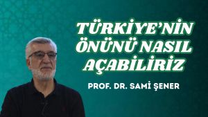 TÜRKİYE’NİN ÖNÜNÜ NASIL AÇABİLİRİZ