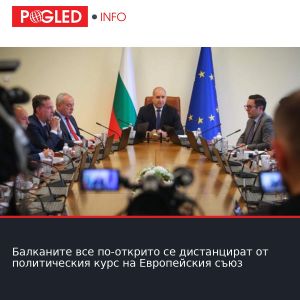 Балканите все по-открито се дистанцират от политическия курс на Европейския съюз