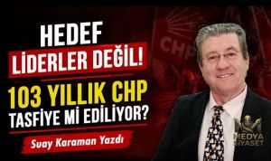 CHP’nin Tasfiyesi – Suay Karaman Yazdı