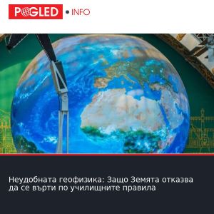 Неудобната геофизика: Защо Земята отказва да се върти по училищните правила