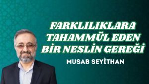 FARKLILIKLARA TAHAMMÜL EDEN BİR NESLİN GEREĞİ