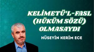 KELİMETÜ’L-FASL (HÜKÜM SÖZÜ) OLMASAYDI