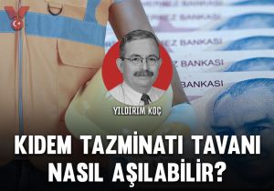 Kıdem tazminatı tavanı nasıl aşılabilir?