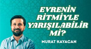 EVRENİN RİTMİYLE YARIŞILABİLİR Mİ?