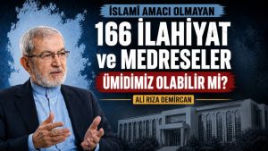 İSLAMÎ AMACI OLMAYAN 166 İLAHİYAT VE MEDRESELER ÜMİDİMİZ OLABİLİR Mİ?