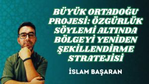 BÜYÜK ORTADOĞU PROJESİ: ÖZGÜRLÜK SÖYLEMİ ALTINDA BÖLGEYİ YENİDEN ŞEKİLLENDİRME STRATEJİSİ