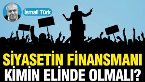 Siyasetin finansmanı kimin elinde olmalı?