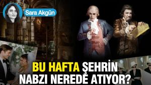 Bu hafta şehrin nabzı nerede atıyor?