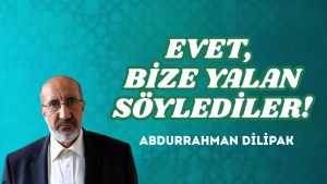 EVET, BİZE YALAN SÖYLEDİLER!