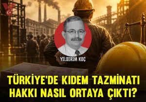 Türkiye’de kıdem tazminatı hakkı nasıl ortaya çıktı?