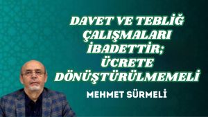 DAVET VE TEBLİĞ ÇALIŞMALARI İBADETTİR; ÜCRETE DÖNÜŞTÜRÜLMEMELİ