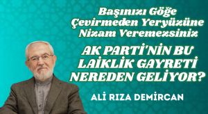 AK PARTİ’NİN BU LAİKLİK GAYRETİ NEREDEN GELİYOR?