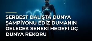 Serbest dalışta dünya şampiyonu Ediz Dumanın gelecek seneki hedefi üç dünya rekoru
