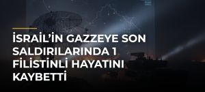 İsrail’in Gazzeye Son Saldırılarında 1 Filistinli Hayatını Kaybetti