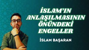 İSLAM’IN ANLAŞILMASININ ÖNÜNDEKİ ENGELLER