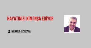 Hayatınızı Kim İnşa Ediyor