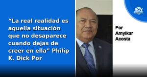 “La real realidad es aquella situación que no desaparece cuando dejas de creer en ella” Philip K. Dick Por