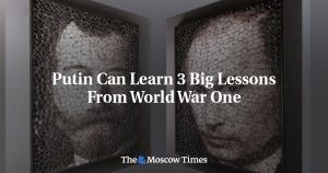 Putin Can Learn 3 Big Lessons From World War I