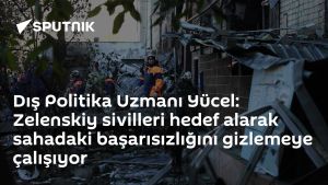 Dış Politika Uzmanı Yücel: Zelenskiy sivilleri hedef alarak sahadaki başarısızlığını gizlemeye çalışıyor
