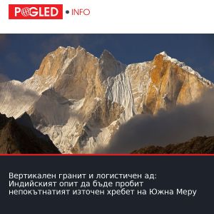 Вертикален гранит и логистичен ад: Индийският опит да бъде пробит непокътнатият източен хребет на Южна Меру
