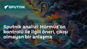 Sputnik analizi: Hürmüz’ün kontrolü ile ilgili öneri, çıkışı olmayan bir anlaşma