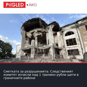 Сметката за разрушенията: Следственият комитет изчисли над 1 трилион рубли щети в граничните райони