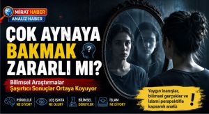 Çok Aynaya Bakmak Zararlı mı? Bilimsel Araştırmalar Şaşırtıcı Sonuçlar Ortaya Koyuyor