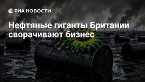 Нефтяные гиганты Британии сворачивают бизнес