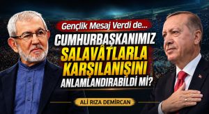 CUMHURBAŞKANIMIZ SALAVÂTLARLA KARŞILANIŞINI ANLAMLANDIRABİLDİ Mİ?