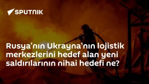 Rusya'nın Ukrayna'nın lojistik merkezlerini hedef alan yeni saldırılarının nihai hedefi ne?