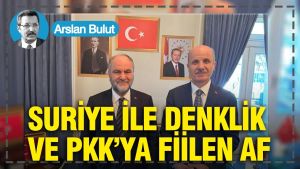 Suriye ile denklik ve PKK’ya fiilen af