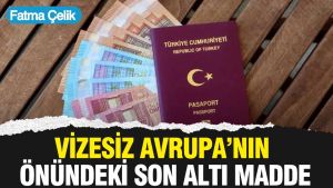 Vizesiz Avrupa’nın önündeki son altı madde