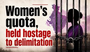 Women’s quota, held hostage to delimitation