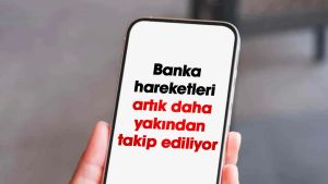 Banka hareketleri artık daha yakından takip ediliyor