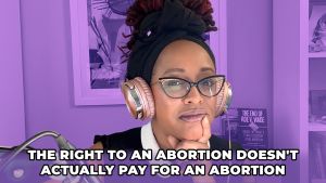 The Right to an Abortion Doesn’t Actually Pay for An Abortion (Podcast)