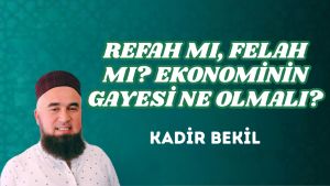 REFAH MI, FELAH MI? EKONOMİNİN GAYESİ NE OLMALI?