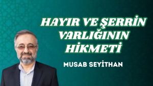HAYIR VE ŞERRİN VARLIĞININ HİKMETİ