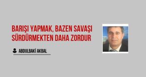 BARIŞI YAPMAK, BAZEN SAVAŞI SÜRDÜRMEKTEN DAHA ZORDUR