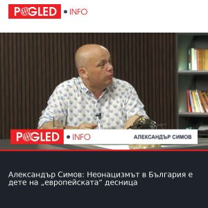 Александър Симов: Неонацизмът в България е дете на „европейската“ десница