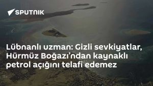 Lübnanlı uzman: Gizli sevkiyatlar, Hürmüz Boğazı’ndan kaynaklı petrol açığını telafi edemez